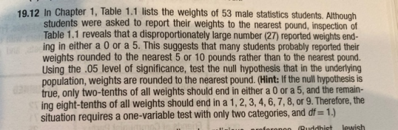 19.12 In Chapter 1, Table 1.1 lists the weights of 53 male statistics students. Although students were asked to report their