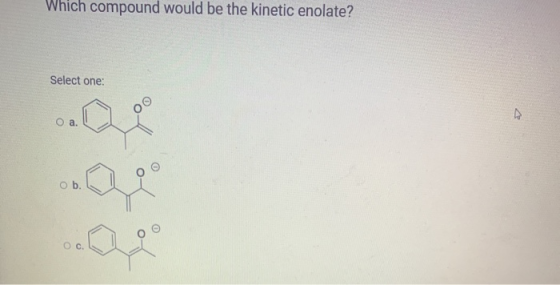 Which compound would be the kinetic enolate? Select one: O a. ob. OC care