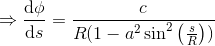\Rightarrow \frac{\mathrm{d} \phi }{\mathrm{d} s} =\frac{c}{R(1-a^2\sin^2\left ( \frac{s}{R} \right ))}