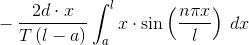 -\: \frac{2d\cdot x}{T\left (l-a \right )}\int_{a}^{l}x\cdot \sin \left (\frac{n\pi x}{l} \right ) \: dx
