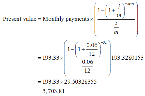 11+ Present value = Monthly payments 1-(1+0:06) = 193.33% 193.3280153 12 0.06 12 = 193.33x 29.50328355 = 5,703.81