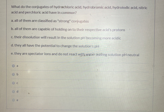 What do the conjugates of hydrochloric acid, hydrobromic acid, hydroiodic acid, nitric acid and perchloric acid have in commo