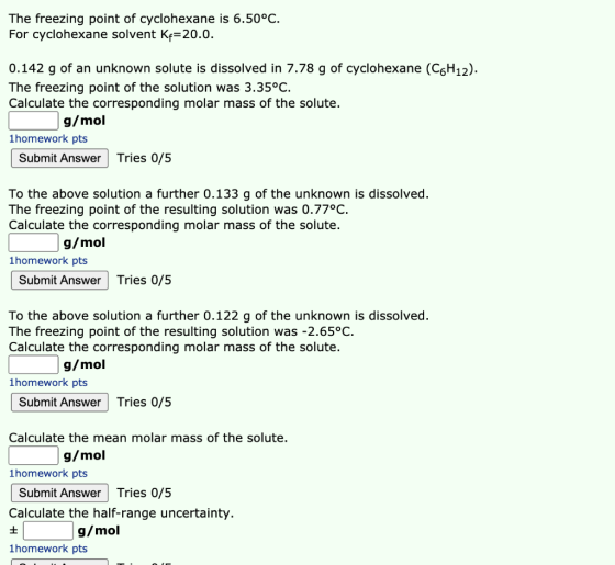 The freezing point of cyclohexane is 6.50°C. For cyclohexane solvent Kr=20.0. 0.142 g of an unknown solute is dissolved in 7.
