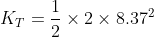 K_{T}=\frac{1}{2} \times 2\times 8.37^{2}