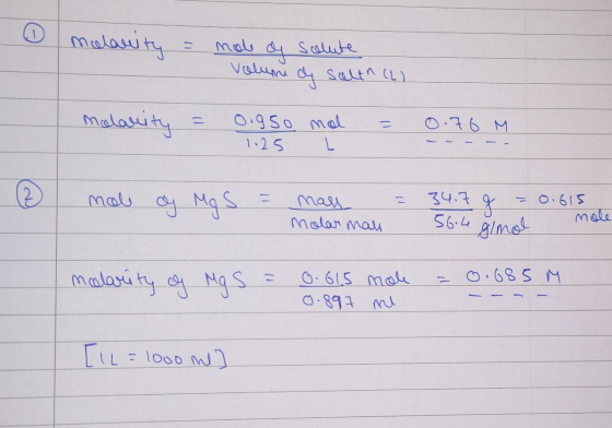 molauity = mole of solute Volume of salth (2) Molarity = 0.95o mol 1.25 L = 0.76 M - - - - - mol o Mg S = may molar malu = 34