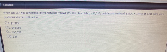 Calculator When Job 117 was completed, direct materials totaled $13,328; direct labor, $20,222; and factory overhead, $12,410
