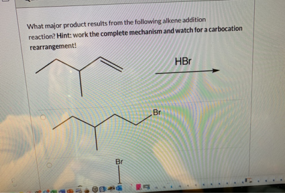 What major product results from the following alkene addition reaction? Hint: work the complete mechanism and watch for a car