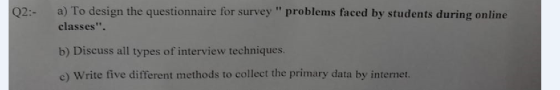 Q2:- a) To design the questionnaire for survey problems faced by students during online classes. b) Discuss all types of
