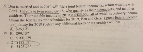 15. Ben is married and in 2019 will file a joint federal income tax return with his wife, Gerri. They have twin sons, age 18,