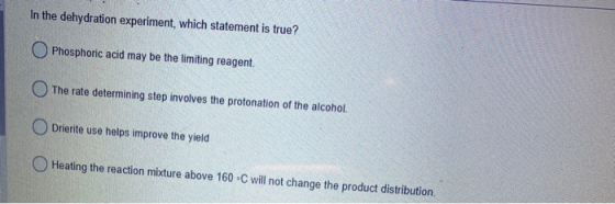 In the dehydration experiment, which statement is true? Phosphoric acid may be the limiting reagent. The rate determining ste