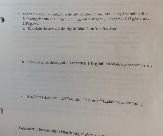 2. In attempting to calculate the density of chloroform, CHCl3, Riley determines the following densities: 1.30 g/mL, 1.35 g/m