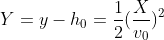 Y=y-h_0=\frac{1}{2}(\frac{X}{v_0})^2