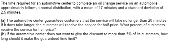 The time required for an automotive center to complete an oil change service on an automobile approximately follows a normal