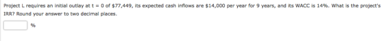 Project L requires an initial outlay at t = 0 of $77,449, its expected cash inflows are $14,000 per year for 9 years, and its