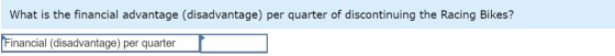 What is the financial advantage (disadvantage) per quarter of discontinuing the Racing Bikes? Financial (disadvantage) per qu