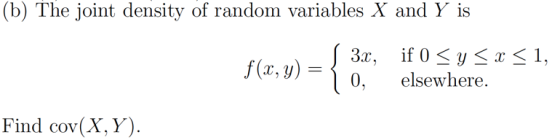 b) The joint density of random variables X and Y is f(x,y)= elsewhere 0 Find cov(X, Y).