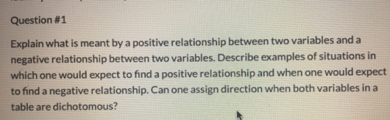 Question #1 Explain what is meant by a positive relationship between two variables and a negative relationship between two va