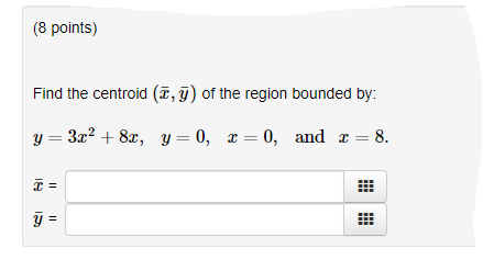 (8 points) Find the centroid (cy) of the region bounded by: y=3.+ 8x, y=0, x=0, and x = 8.