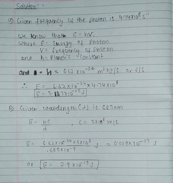 Solution: - a Given frequency of the photon is 4.7481085. We know thatter E = hv, where E= Energy of Photon V= frequency of P