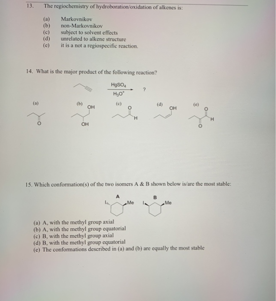 13. The regiochemistry of hydroboration/oxidation of alkenes is: (a) Markovnikov (b) non-Markovnikov (c) subject to solvent e