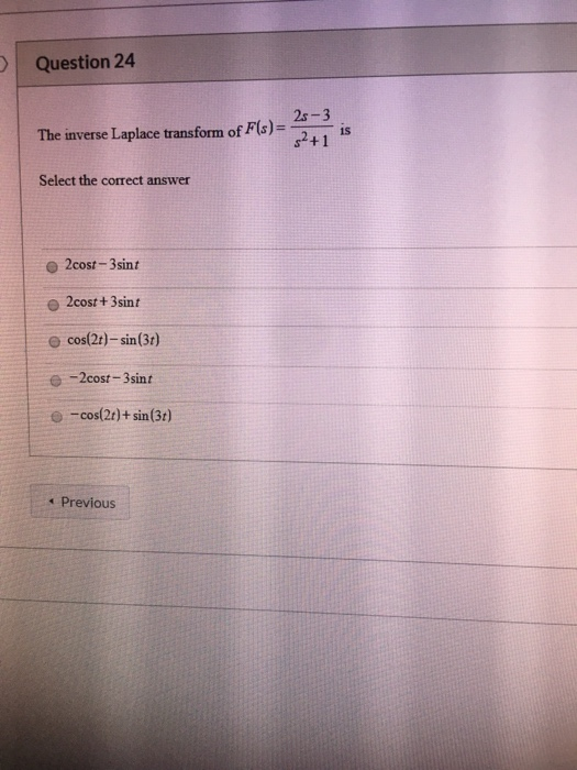 Question 24 The inverse Laplace transform of F(s)= 2s-3 s²+1 is Select the correct answer ©2cost-3sint 2cost+3sint cos(2t) -s