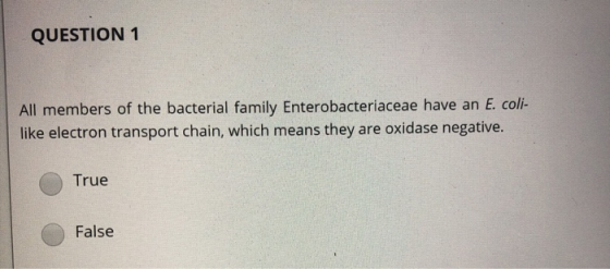 QUESTION 1 All members of the bacterial family Enterobacteriaceae have an E. coli- like electron transport chain, which means