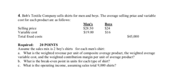 4. Bobs Textile Company sells shirts for men and boys. The average selling price and variable cost for each product are as f