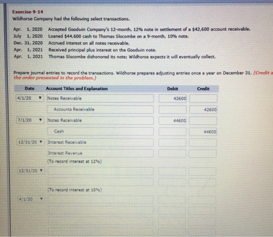 Exercise 9-14 Wildhorse Company had the following select transactions. Apr. 1, 2020 Accepted Goodwin Companys 12-month, 12%