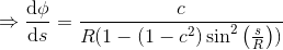 \Rightarrow \frac{\mathrm{d} \phi }{\mathrm{d} s} =\frac{c}{R(1-(1-c^2)\sin^2\left ( \frac{s}{R} \right ))}