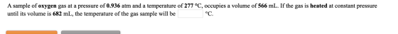 A sample of oxygen gas at a pressure of 0.936 atm and a temperature of 277 °C, occupies a volume of 566 mL. If the gas is hea