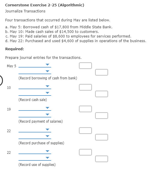 Cornerstone Exercise 2-25 (Algorithmic) Journalize Transactions Four transactions that occurred during May are listed below.