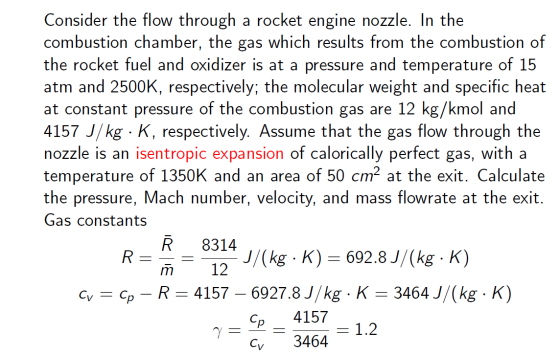 Consider the flow through a rocket engine nozzle. In the combustion chamber, the gas which results from the combustion of the