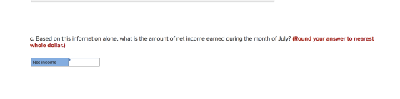 c. Based on this information alone, what is the amount of net income earned during the month of July? (Round your answer to n