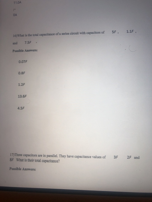 11.0A OA 5F, 1.1F. 16) What is the total capacitance of a series circuit with capacitors of and 7.5F - Possible Answers: 0.07