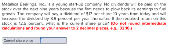 Metallica Bearings, Inc., is a young start-up company. No dividends will be paid on the stock over the next nine years becaus
