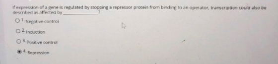 if expression of a gene is regulated by stopping a repressor protein from binding to an operator, transcription could also be
