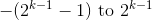 -(2^{k-1}-1) \textup{ to } 2^{k-1}
