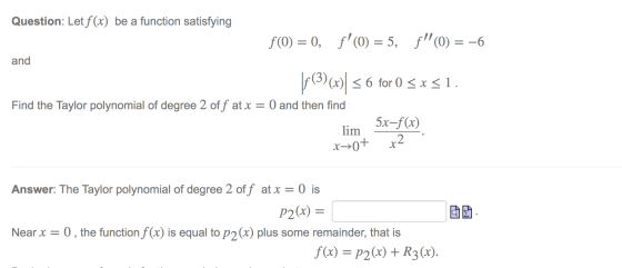 Question: Let f(x) be a function satisfying f(0) = 0, f(0) = 5, f(0) = -6 and |f(3)(x) = 6 for 0 5x51. Find the Taylor poly