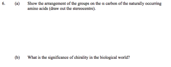 6. (a) Show the arrangement of the groups on the a carbon of the naturally occurring amino acids (draw out the stereocentre).