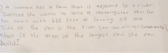 A woman has a form that is adjacent to a river, Suppose she wants to build a rectangular pen for her cows with 680 feet of fe