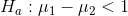 H_{a}:\mu_{1}-\mu_{2}<1