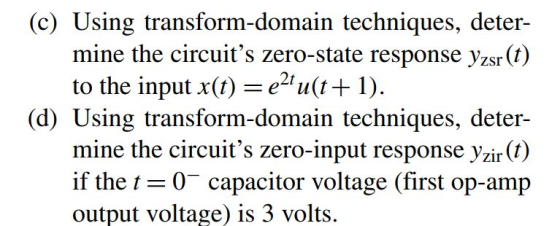 (c) Using transform-domain techniques, deter- mine the circuits zero-state response yzsr(t) to the input x(t) = e2tu(t + 1).