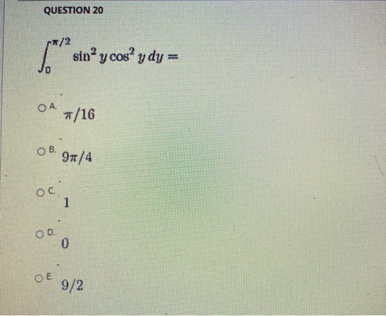 QUESTION 20 sin? y cos’ y dy= 0 ОА. #/16 ОВ. · 91/4 Ос. 1 OD 0 E. 9/2