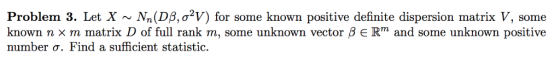 Problem 3, Let X ~ Mn(Dß, σ2V) for sonne known positive definite dispersion matrix V, some known n x m matrix D of full rank