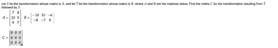 Let S be the transformation whose matrix is A, and let T be the transformation whose matrix is followed by S where A and B ar