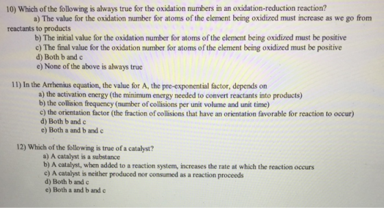 10) Which of the following is always true for the oxidation numbers in an oxidation-reduction reaction? a) The value for the