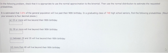 In the following problem, check that it is appropriate to use the normal approximation to the binomial. Then use the normal d