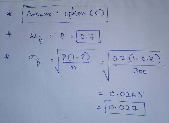 * Answer: option (C) * un EP 0.7 * P(1-P) 0.7(l-o.it) S Gre n 300 = 0.0265 0.027