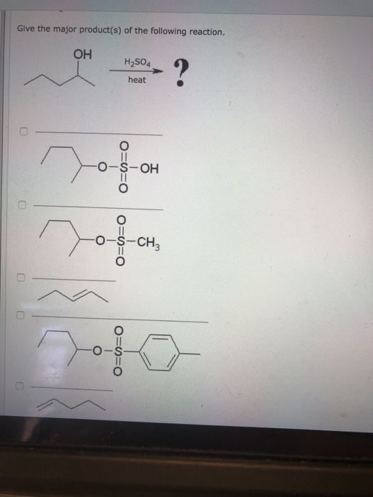 Give the major product(s) of the following reaction. OH H2SO4 - ? heat O-S-OH -CH3