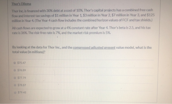 Thors Dilema Thor Inc. is financed with 30% debt at a cost of 10%. Thors capital projects has a combined free cash flow and